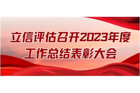 立信評(píng)估召開2023年度工作總結(jié)表彰大會(huì)